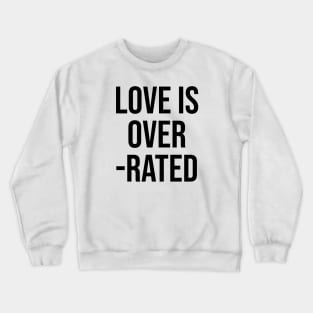 Love is Over Rated funny quotes sayings Crewneck Sweatshirt